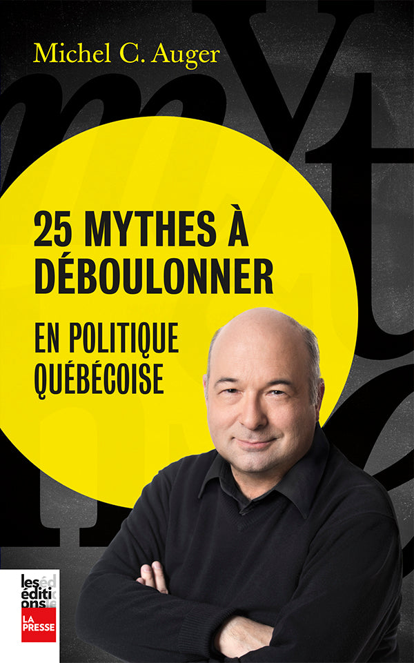 25 mythes à déboulonner en politique québécoise